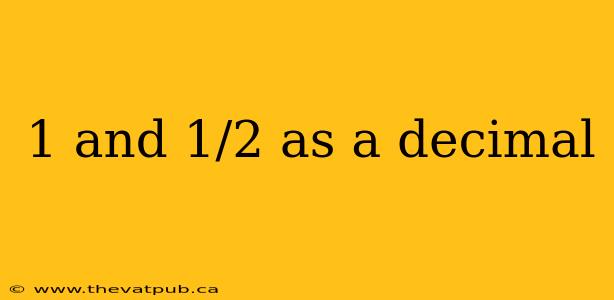 1 and 1/2 as a decimal