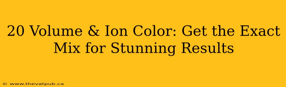 20 Volume & Ion Color: Get the Exact Mix for Stunning Results