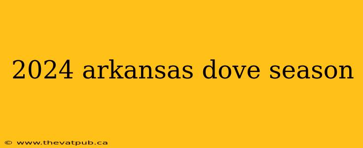 2024 arkansas dove season