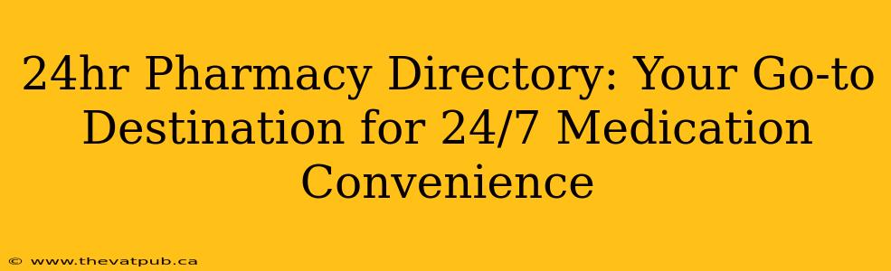 24hr Pharmacy Directory: Your Go-to Destination for 24/7 Medication Convenience