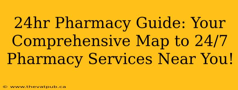 24hr Pharmacy Guide: Your Comprehensive Map to 24/7 Pharmacy Services Near You!