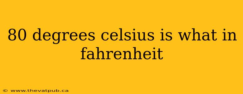 80 degrees celsius is what in fahrenheit