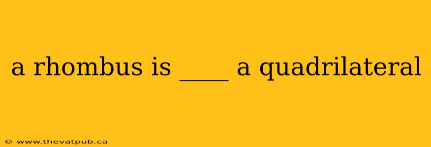 a rhombus is ____ a quadrilateral