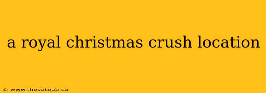 a royal christmas crush location