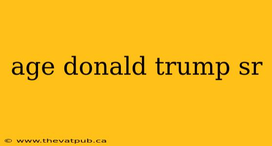age donald trump sr