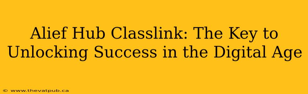 Alief Hub Classlink: The Key to Unlocking Success in the Digital Age