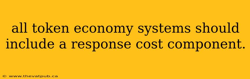 all token economy systems should include a response cost component.