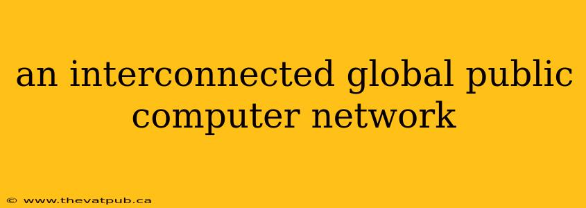 an interconnected global public computer network