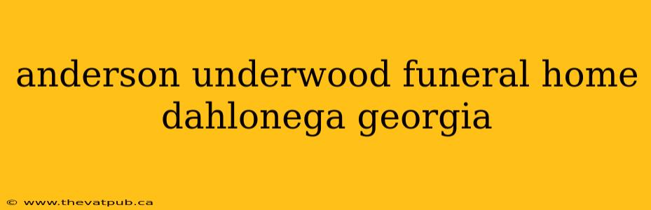 anderson underwood funeral home dahlonega georgia