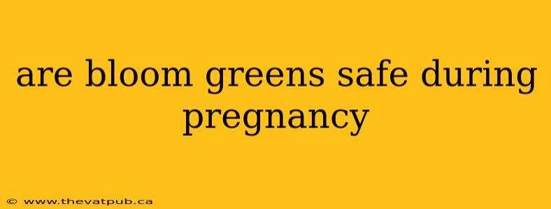 are bloom greens safe during pregnancy