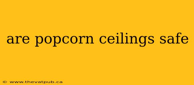 are popcorn ceilings safe