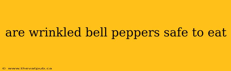 are wrinkled bell peppers safe to eat