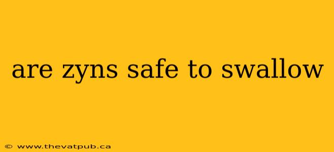 are zyns safe to swallow