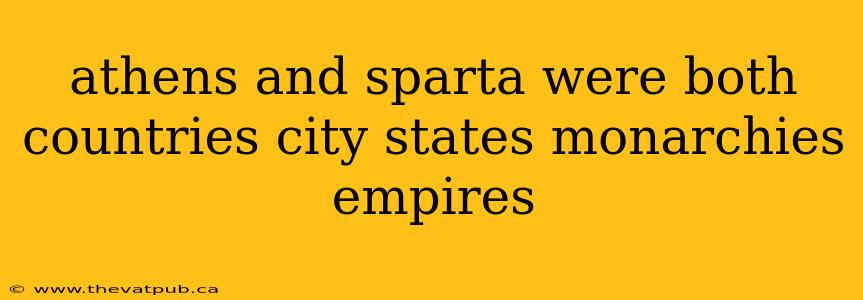 athens and sparta were both countries city states monarchies empires