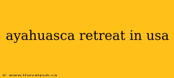 ayahuasca retreat in usa