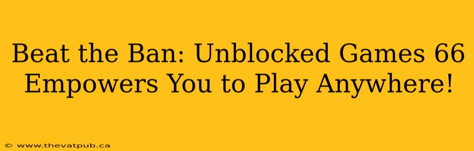 Beat the Ban: Unblocked Games 66 Empowers You to Play Anywhere!