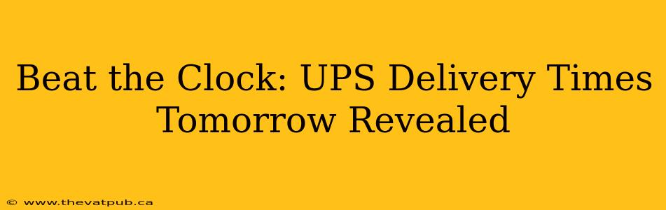 Beat the Clock: UPS Delivery Times Tomorrow Revealed