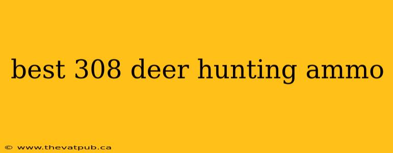 best 308 deer hunting ammo