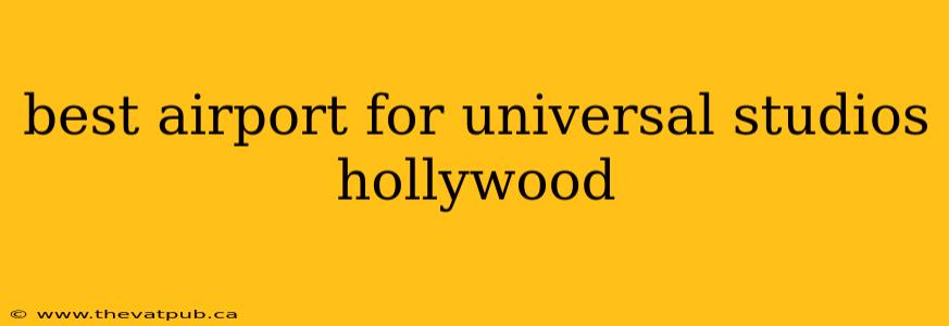 best airport for universal studios hollywood