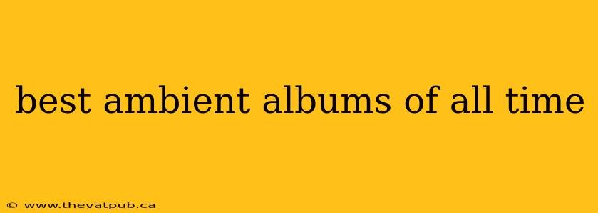 best ambient albums of all time