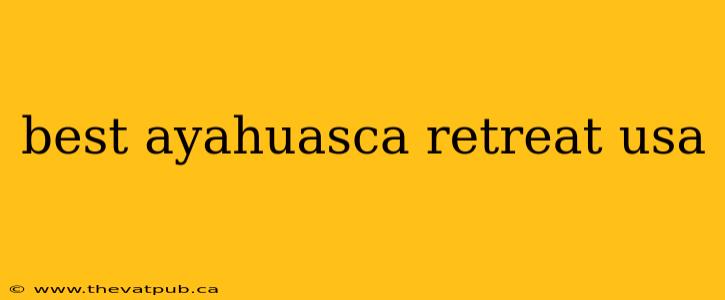 best ayahuasca retreat usa