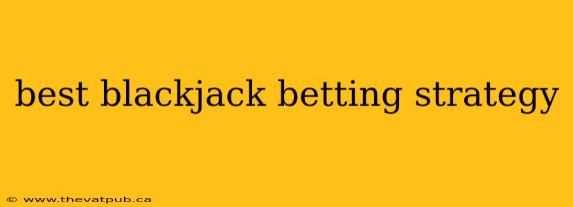 best blackjack betting strategy