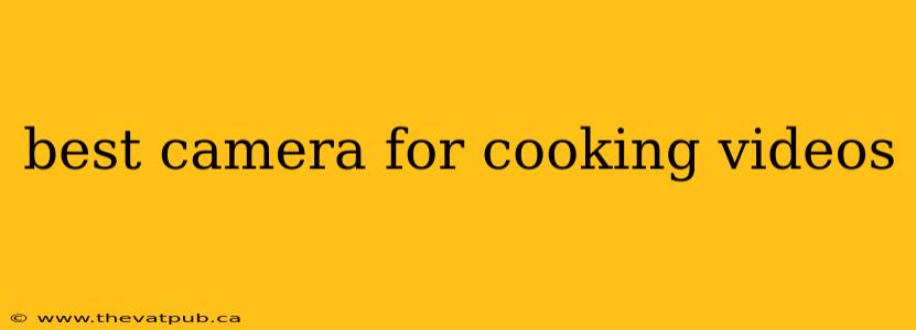 best camera for cooking videos