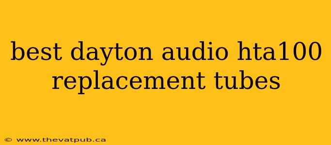 best dayton audio hta100 replacement tubes