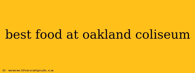best food at oakland coliseum