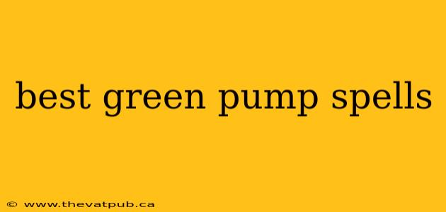 best green pump spells