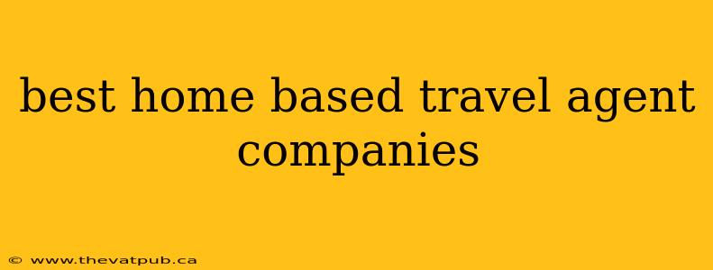 best home based travel agent companies