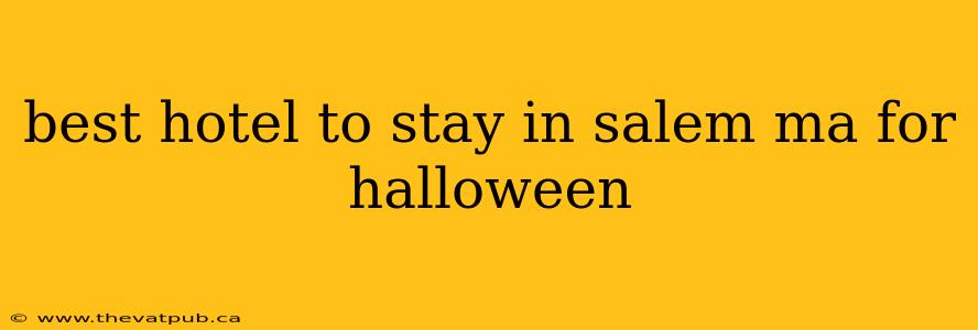 best hotel to stay in salem ma for halloween