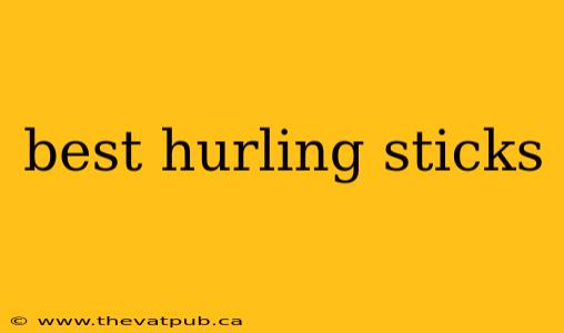 best hurling sticks