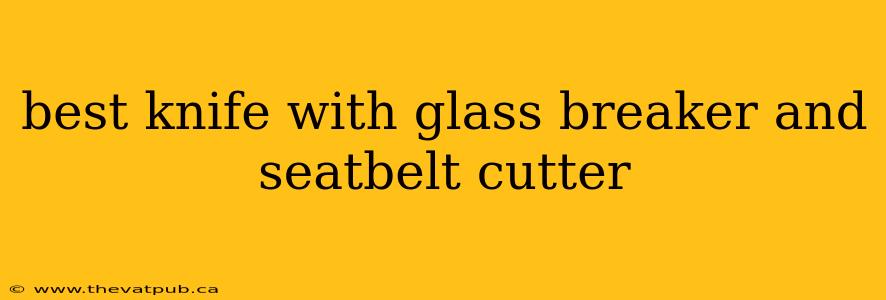 best knife with glass breaker and seatbelt cutter