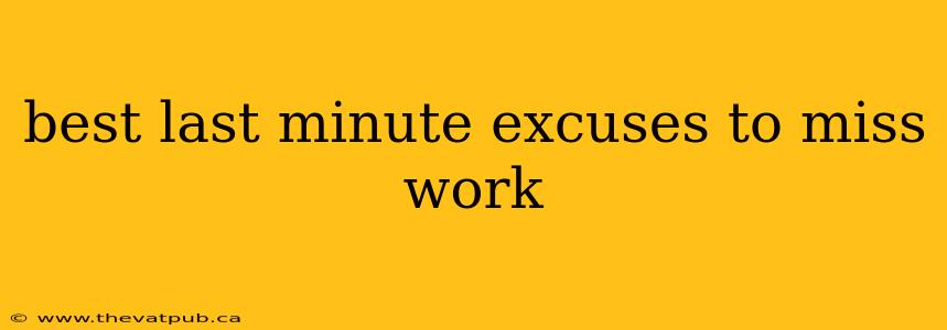 best last minute excuses to miss work