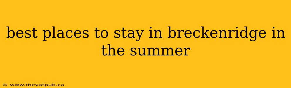 best places to stay in breckenridge in the summer