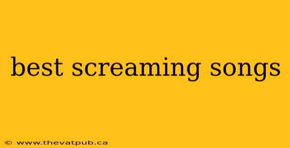 best screaming songs