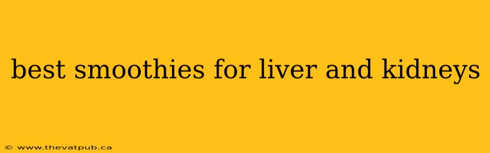 best smoothies for liver and kidneys