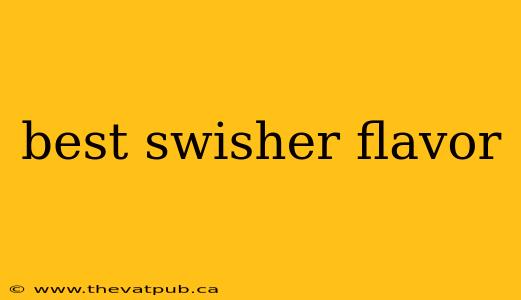 best swisher flavor