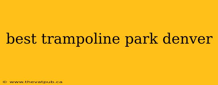 best trampoline park denver