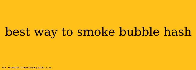 best way to smoke bubble hash