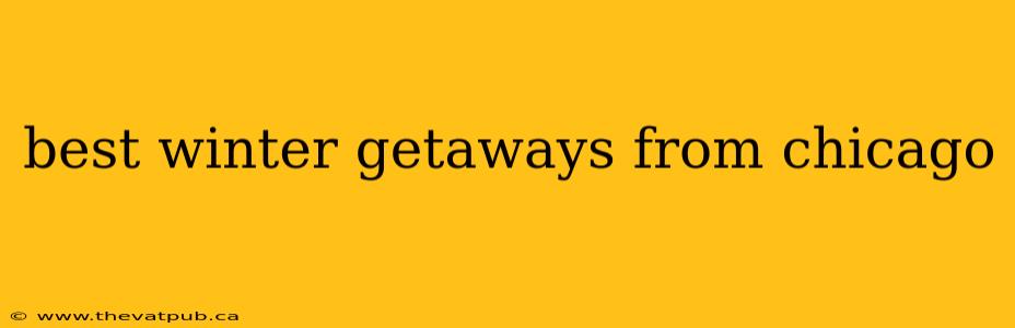 best winter getaways from chicago