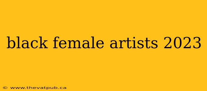 black female artists 2023