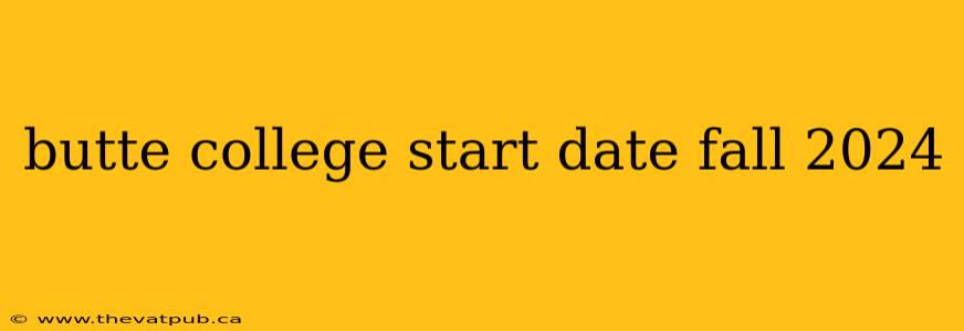 butte college start date fall 2024