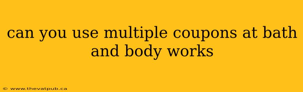 can you use multiple coupons at bath and body works