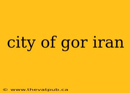 city of gor iran