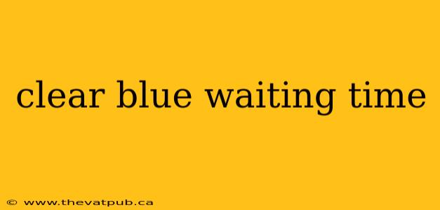 clear blue waiting time