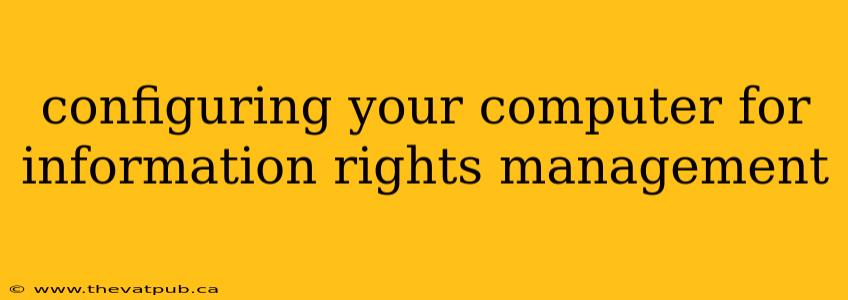 configuring your computer for information rights management