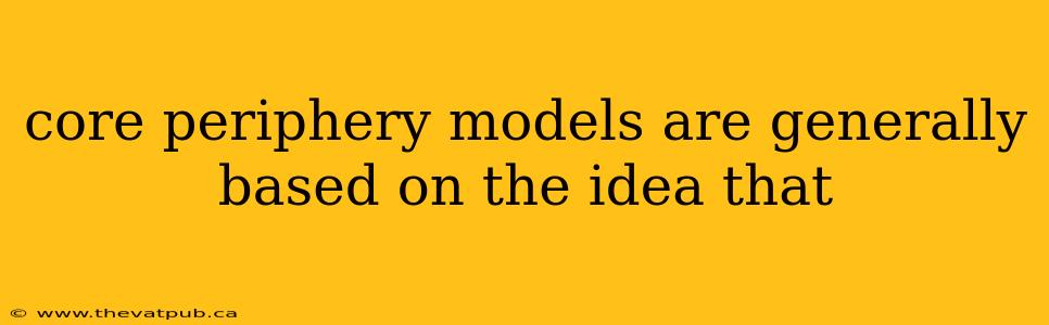 core periphery models are generally based on the idea that