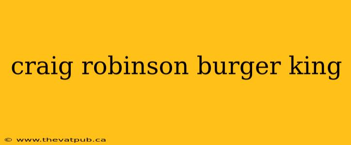 craig robinson burger king